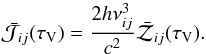 \begin{equation} \label{eq:defZ} {\bar{\mathcal{J}}}_{ij}(\tau_\mathrm{V}) = \frac{2h\nu_{ij}^3}{c^2}{\bar{\mathcal{Z}}}_{ij}(\tau_\mathrm{V}) . \end{equation}