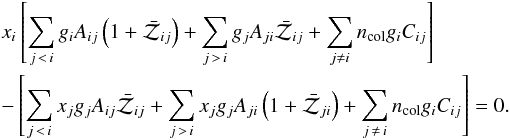 \begin{eqnarray} && x_i \left[\sum_{j\,<\,i}{g_i {A}_{ij}\left(1+{\bar{\mathcal{Z}}}_{ij}\right)} + \sum_{j\,>\,i}{g_j {A}_{ji}{\bar{\mathcal{Z}}}_{ij}} + \sum_{j \ne i}{n_{\rm col} g_i {C}_{ij}}\right]\nonumber\\ &&- \left[\sum_{j\,<\,i}{x_j g_j {A}_{ij}{\bar{\mathcal{Z}}}_{ij}} + \sum_{j \,>\, i}{x_j g_j {A}_{ji}\left(1+{\bar{\mathcal{Z}}}_{ji}\right)} + \sum_{j \,\ne\, i}{n_{\rm col} g_i {C}_{ij}} \right]=0 \label{eq:ES2} . \end{eqnarray}