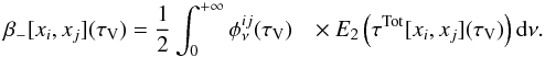 \begin{equation} \label{eq:beta} \beta_-[x_i,x_j](\tau_\mathrm{V}) = \frac{1}{2}\int_{0}^{+\infty}{\phi^{ij}_\nu(\tau_\mathrm{V})}\\ \times { E_2 \left(\tau^\mathrm{Tot}[x_i,x_j] (\tau_\mathrm{V})\right) {\rm d}\nu} . \end{equation}