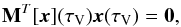 \begin{equation} \label{eq:ES4} \mathbf{M}^{T}[\vec{x}]({\tau }_\mathrm{V}) \vec{x}({\tau }_\mathrm{V}) = \mathbf{0} , \end{equation}