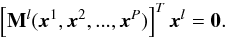 \begin{equation} \label{eq:MatEqStat} \left[\mathbf{M}^l(\vec{x}^1,\vec{x}^2,...,\vec{x}^P)\right]^{T}\vec{x}^l = \mathbf{0} . \end{equation}