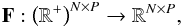 \begin{equation} \mathbf{F}:\left({\mathbb{R}^{+}}\right)^{N \times P} \rightarrow \mathbb{R}^{N \times P} , \end{equation}