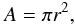 \begin{eqnarray*} A = \pi r^{2}, \end{eqnarray*}