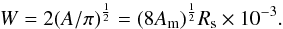 \begin{eqnarray*} W = 2(A/\pi)^\frac{1}{2} = {(8A_{\rm m}})^\frac{1}{2}R_{\rm s} \times 10^{-3}. \end{eqnarray*}