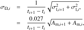 \begin{eqnarray*} \sigma_{\Omega,i} &=& \frac{1}{t_{i+1}-t_{i}}\sqrt{{\sigma^{2}_{{\rm l},i+1}}+ {\sigma^{2}_{{\rm l},i}}} ,\\ &=& \frac{0.027}{t_{i+1}-t_{i}}\sqrt{A_{{\rm m},i+1}+A_{{\rm m},i}} , \end{eqnarray*}