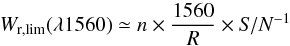 \begin{equation} \label{eq:ewl} W_\mathrm{r,lim}(\lambda 1560)\simeq n\times\frac{1560}{R}\times\mathit{S/N}^{-1} \end{equation}