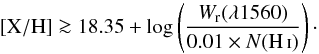 \begin{equation} \label{eq:met} [\mathrm{X}/\mathrm{H}]\ga 18.35+\log\left(\frac{W_\mathrm{r}(\lambda 1560)}{0.01 \times N(\ion{H}{i})}\right) \cdot \end{equation}