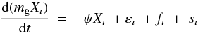 \begin{equation} \frac{{\rm d}(m_{\rm g}X_i)}{{\rm d}t} \ = \ -\psi X_i \ + \varepsilon_i \ + f_i \ + \ s_i \end{equation}