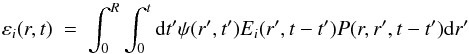 \begin{equation} \varepsilon_i(r,t) \ = \ \int_0^R \int_0^t {\rm d}t' \psi(r',t') E_i(r',t-t') P(r,r',t-t') {\rm d}r' \end{equation}