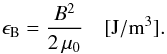 \appendix \setcounter{section}{1} \begin{equation} \label{equ:Benerg2} \epsilon_\mathrm{B} = \frac{B^2}{2\,\mu_0}~~~~[{\rm J/m}^3]. \end{equation}