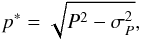 \appendix \setcounter{section}{1} \begin{equation} p^{*}=\sqrt{P^{2}-\sigma_{P}^{2}}, \end{equation}