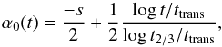 \begin{equation} \alpha_0(t)=\frac{-s}{2}+\frac{1}{2}\frac{\log{t/t_\mathrm{trans}}}{\log{t_{2/3}/t_\mathrm{trans}}}, \end{equation}