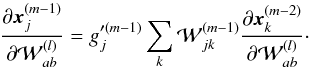 \appendix \setcounter{section}{1} \begin{equation} \frac{\partial \vec{x}^{(m-1)}_j}{\partial {\cal W}^{(l)}_{ab}} = g'^{(m-1)}_j \sum_k {\cal W}^{(m-1)}_{jk} \frac{\partial \vec{x}^{(m-2)}_k}{\partial {\cal W}^{(l)}_{ab}}\cdot \label{eq1} \end{equation}