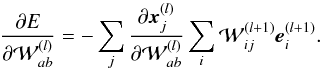 \appendix \setcounter{section}{1} \begin{equation} \frac{\partial E}{\partial {\cal W}^{(l)}_{ab}} = -\sum_j \frac{\partial \vec{x}^{(l)}_j}{\partial {\cal W}^{(l)}_{ab}} \sum_i {\cal W}^{(l+1)}_{ij} \vec{e}^{(l+1)}_i. \end{equation}