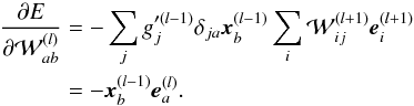 \appendix \setcounter{section}{1} \begin{eqnarray} \frac{\partial E}{\partial {\cal W}^{(l)}_{ab}} &= -\sum_j g'^{(l-1)}_j \delta_{ja} \vec{x}^{(l-1)}_b \sum_i {\cal W}^{(l+1)}_{ij} \vec{e}^{(l+1)}_i \nonumber \\ &= -\vec{x}^{(l-1)}_b \vec{e}^{(l)}_a. \end{eqnarray}