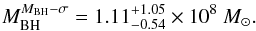 \begin{eqnarray*} M_{\rm BH}^{M_{\rm BH}-\sigma} = 1.11^{+1.05}_{-0.54}\times 10^8~M_{\odot}. \end{eqnarray*}