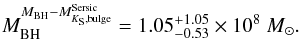 \begin{eqnarray*} M_{\rm BH}^{M_{\rm BH}-M^{\rm Sersic}_{K_{\rm S},{\rm bulge}}} = 1.05^{+1.05}_{-0.53}\times 10^8~M_{\odot}. \end{eqnarray*}