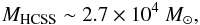 \begin{eqnarray*} M_{\rm HCSS} \sim 2.7 \times 10^{4}~M_{\odot}, \end{eqnarray*}