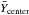 \hbox{$\bar{Y}_{\rm center}$}