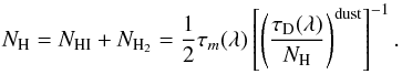 \begin{equation} N_{\rm H} = N_{\rm H{\rm I}} + N_{\rm H_2} = \frac{1}{2}\tau_m(\lambda)\left[\left(\frac{\tau_{\rm D}(\lambda)}{N_{\rm H}}\right)^{\rm dust}\right]^{-1}. \end{equation}