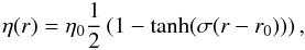 \begin{eqnarray} \label{eq:etasmooth} \eta(r)=\eta_0\frac{1}{2}\left( 1-\tanh(\sigma(r-r_0))\right) , \end{eqnarray}