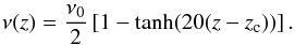 \begin{eqnarray} \nu(z)=\frac{\nu_0}{2}\left[1-\tanh(20(z-z_{\rm c}))\right]. \end{eqnarray}