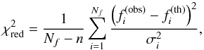 \begin{eqnarray} \label{e-chisq-freq} \chi^2_{\rm red} &= \frac{1}{N_f-n} \sum_{i=1}^{N_f}\frac{\left(f^{\rm (obs)}_i - f^{\rm (th)}_i\right)^2}{\sigma_{i}^2}, \end{eqnarray}