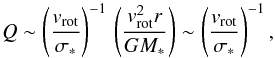 \begin{equation} Q \sim \left(\frac{v_{\rm rot}}{\sigma_*}\right)^{-1}\,\left(\frac{v_{\rm rot}^2 r}{G M_*} \right)\sim \left(\frac{v_{\rm rot}}{\sigma_*}\right)^{-1}, \label{eq:q2} \end{equation}