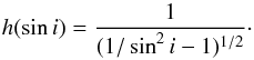 \appendix \setcounter{section}{1} \begin{equation} h(\sin{i}) = \frac{1}{(1/\sin^2{i} - 1)^{1/2}}\cdot \end{equation}