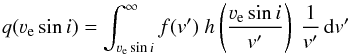 \appendix \setcounter{section}{1} \begin{equation} q(\veq \sin{i}) = \int_{\veq \sin{i}}^{\infty} f(v') \ h\left(\frac{\veq \sin{i}}{v'}\right)\ \frac{1}{v'} \, {\rm d}v' \end{equation}