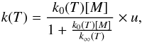 \begin{equation} k(T) = \frac{k_0(T)[M]}{1+\frac{k_0(T)[M]}{k_{\infty}(T)}}\times u, \end{equation}