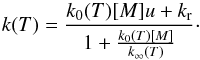 \begin{equation} k(T) = \frac{ k_0(T)[M]u+k_{\rm r} }{{1+\frac{k_0(T)[M]}{k_{\infty}(T)}}}\cdot \end{equation}