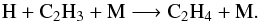 \begin{equation} {\rm H} + {\rm C_2H_3} + {\rm M} \longrightarrow {\rm C_2H_4} + {\rm M}. \label{prodC2H4_2} \end{equation}