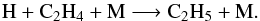 \begin{equation} {\rm H} + {\rm C_2H_4} + {\rm M} \longrightarrow {\rm C_2H_5} + {\rm M}. \label{lossC2H4} \end{equation}