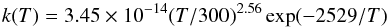 \begin{equation} k(T) = 3.45\times10^{-14} (T/300)^{2.56} \exp(-2529/T) \end{equation}