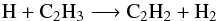 \begin{equation} {\rm H} + {\rm C_2H_3} \longrightarrow {\rm C_2H_2} + {\rm H_2} \end{equation}