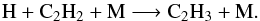 \begin{equation} {\rm H} + {\rm C_2H_2} + {\rm M} \longrightarrow {\rm C_2H_3} + {\rm M}. \end{equation}