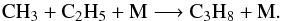 \begin{equation} {\rm CH_3} + {\rm C_2H_5} + {\rm M} \longrightarrow {\rm C_3H_8} + {\rm M}. \end{equation}