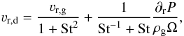 \begin{equation} \varv_{\mathrm{r,d}}=\frac{\varv_{\mathrm{r,g}}}{1+\textrm{St}^2}+\frac{1}{\textrm{St}^{-1}+\textrm{St}} \frac{\partial_{\rm r} P}{\rho_{\rm g} \Omega}, \label{dustvel} \end{equation}