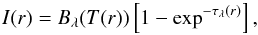 \begin{equation} I(r)=B_\lambda (T (r))\left[1-\exp^{-\tau_\lambda(r)}\right], \label{intensity} \end{equation}