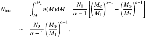 \begin{eqnarray} N_{\rm total} &=& \int_{M_1}^{M_2} n(M) {\rm d}M = \frac{N_0}{\alpha-1} \left[ \left( \frac{M_{\sun}}{M_1} \right)^{\alpha-1} - \left( \frac{M_{\sun}}{M_2} \right)^{\alpha-1} \right] \nonumber\\ &\sim& \frac{N_0}{\alpha-1} \left( \frac{M_{\sun}}{M_1} \right)^{\alpha-1}, \end{eqnarray}