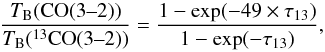 \begin{equation} \frac{T_\mathrm{B}\textrm{(CO(3--2))}}{T_\mathrm{B}(^{13}\textrm{CO(3--2))}} = \frac{1-\exp(-49\times\tau_{13})}{1-\exp(-\tau_{13})}\label{eq:tau13} , \end{equation}