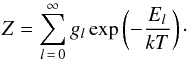\begin{equation} Z=\sum_{l\,=\,0}^\infty g_l \exp\left(-\frac{E_l}{kT}\right) \cdot \end{equation}