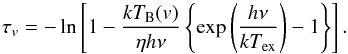 \begin{equation} \tau_v=-\ln\left[1-\frac{kT_\mathrm{B}(v)}{\eta h\nu}\left\{\exp\left(\frac{h\nu}{kT_\mathrm{ex}}\right)-1\right\}\right] \label{eq:tau_v} . \end{equation}