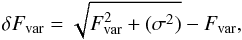 \begin{equation} \delta F_{\rm var}= \sqrt{F_{\rm var}^2+(\sigma^2)} -F_{\rm var}, \end{equation}