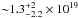\hbox{${\sim}1.3^{+2}_{-2.2} \times 10 ^{19}$}