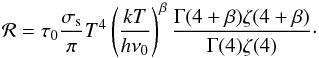 \begin{equation} \label{eq_RBB} \mathcal{R} = \tau_0 \frac{\sigma_{\rm s}}{\pi} T^4 \left( \frac{k T}{h \nu_0} \right)^{\beta} \frac{\Gamma(4+\beta) \zeta(4+\beta)}{\Gamma(4) \zeta(4)}\cdot \end{equation}