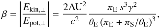 \begin{equation} \beta = \left|\frac{\Ecin}{\Epot}\right| = \frac{2\mbox{AU}^2}{c^2} \frac{\piE\, s^3\gamma^2}{\thE\left(\piE + \piS/\thE \right)^3} \v \end{equation}