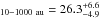 \hbox{$_{10-1000~\mathrm{au}}=26.3^{+6.6}_{-4.9}$}