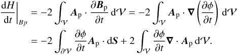 \begin{eqnarray} \label{eq:Hvarbp} \begin{split} \left.\fdHdt\right|_{Bp} &= - 2\int_{\vol} \vAp \cdot \pardiff{\vBp}{t} \dV = -2\int_{\vol} \vAp \cdot \Nabla \left(\pardiff{\phi}{t}\right) \dV \\ &= -2\int_{\surf} \pardiff{\phi}{t} \vAp \cdot \dS +2 \int_{\vol}\pardiff{\phi}{t} \divAp \dV . \end{split} \end{eqnarray}